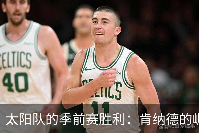 太阳队的季前赛胜利：肯纳德的崛起与阵容竞争